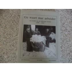 Ge waart mar arbeider, Tilburg 1890-1980