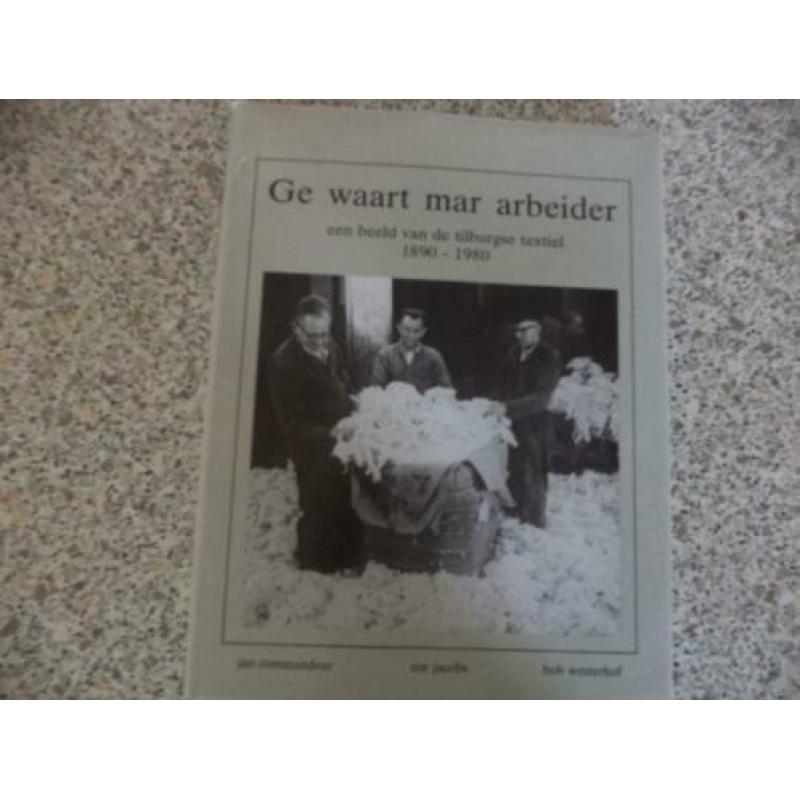 Ge waart mar arbeider, Tilburg 1890-1980